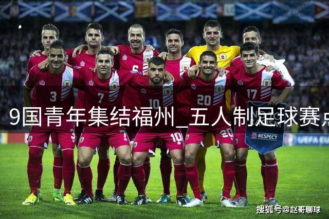 9国青年集结福州 五人制足球赛点燃国际友谊之火